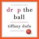 Drop the Ball: Achieving More by Doing Less by Tiffany Dufu