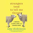 Strangers Tend to Tell Me Things by Amy Dickinson