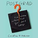 Post Grad: Five Women and Their First Year out of College by Caroline Kitchener