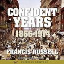 American Heritage History of the Confident Years: 1866-1914 by Francis Russell