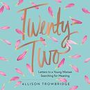Twenty-Two: Letters to a Young Woman Searching for Meaning by Allison Trowbridge