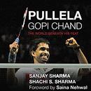 Pullela Gopichand: The World Beneath His Feat by Sanjay Sharma