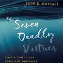 The Seven Deadly Virtues by Todd E. Outcalt