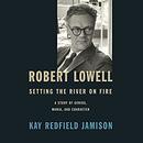 Robert Lowell, Setting the River on Fire by Kay Redfield Jamison