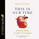 This Is Our Time: Everyday Myths in Light of the Gospel by Trevin Wax