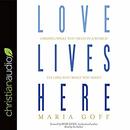 Love Lives Here by Maria Goff