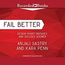 Fail Better: Design Smart Mistakes and Succeed Sooner by Anjali Sastry