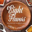 Eight Flavors: The Untold Story of American Cuisine by Sarah Lohman