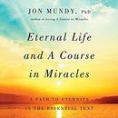 Eternal Life and A Course in Miracles by Jon Mundy