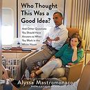 Who Thought This Was a Good Idea? by Alyssa Mastromonaco