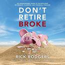 Don't Retire Broke by Rick Rodgers