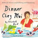 Dinner Chez Moi by Elizabeth Bard