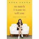 So Much I Want to Tell You by Anna Akana