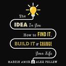 The Idea in You: How to Find It, Build It, and Change Your Life by Martin Amor