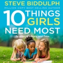 10 Things Girls Need Most by Steve Biddulph