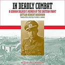In Deadly Combat: A German Soldier's Memoir of the Eastern Front by Gottlob Herbert Bidermann