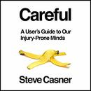 Careful!: A User's Guide to Our Injury-Prone Minds by Steve Casner