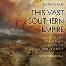 This Vast Southern Empire by Matthew Karp