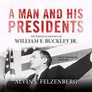 A Man and His Presidents by Alvin S. Felzenberg