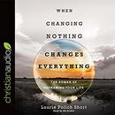 When Changing Nothing Changes Everything by Laurie Polich Short