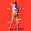 The Long Run: A Memoir of Loss and Life in Motion by Catriona Menzies-Pike