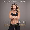 Lifted: 28 Days to Focus Your Mind, Strengthen Your Body, and Elevate Your Spirit by Holly Rilinger