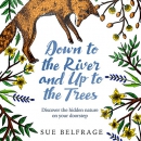 Down to the River and Up to the Trees by Sue Belfrage