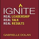 Ignite: Real Leadership, Real Talk, Real Results by Gabrielle Dolan