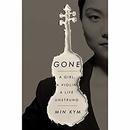 Gone: A Girl, a Violin, a Life Unstrung by Min Kym