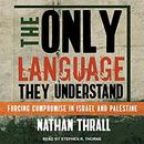 The Only Language They Understand by Nathan Thrall