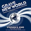Grave New World: The End of Globalization, the Return of History by Stephen D. King