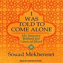 I Was Told to Come Alone by Souad Mekhennet