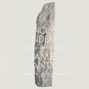 Ancient Wonderings: Journeys into Prehistoric Britain by James Canton