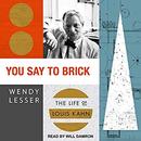 You Say to Brick: The Life of Louis Kahn by Wendy Lesser