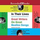 In Their Lives: Great Writers on Great Beatles Songs by Andrew Blauner