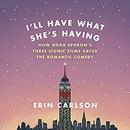 I'll Have What She's Having by Erin Carlson