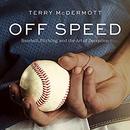 Off Speed: Baseball, Pitching, and the Art of Deception by Terry McDermott