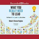 What You Really Need to Lead by Robert Steven Kaplan
