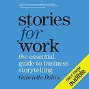 Stories for Work: The Essential Guide to Business Storytelling by Gabrielle Dolan