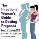 The Impatient Woman's Guide to Getting Pregnant by Jean M. Twenge