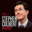 Stephen Colbert: Beyond Truthiness by Bruce Watson