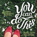 You Can Do This: Seizing the Confidence God Offers by Tricia Lott Williford