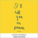 I'll Tell You in Person by Chloe Caldwell