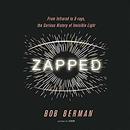 Zapped: From Infrared to X-rays, the Curious History of Invisible Light by Bob Berman