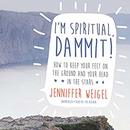 I'm Spiritual, Dammit! by Jenniffer Weigel