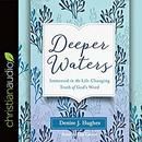 Deeper Waters: Immersed in the Life-Changing Truth of God's Word by Denise J. Hughes