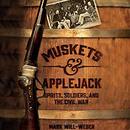 Muskets & Applejack: Spirits, Soldiers, and the Civil War by Mark Will-Weber