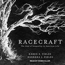 Racecraft: The Soul of Inequality in American Life by Barbara J. Fields