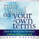 Raise Capital on Your Own Terms by Jenny Kassan