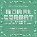 Moral Combat: Why the War on Violent Video Games Is Wrong by Patrick M. Markey